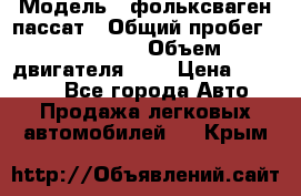  › Модель ­ фольксваген пассат › Общий пробег ­ 143 384 › Объем двигателя ­ 2 › Цена ­ 85 000 - Все города Авто » Продажа легковых автомобилей   . Крым